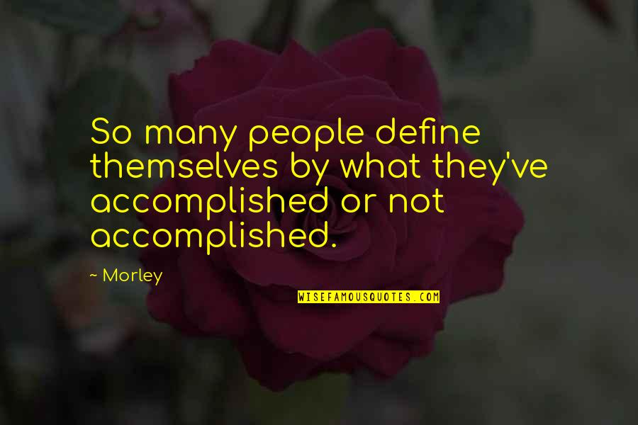 Relinquishing Quotes By Morley: So many people define themselves by what they've