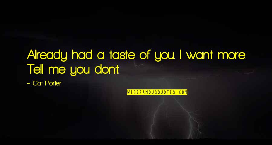 Relinquishment Act Quotes By Cat Porter: Already had a taste of you. I want