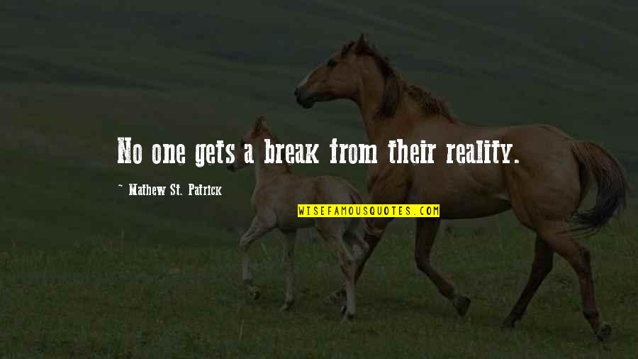 Relinquishment Act Quotes By Mathew St. Patrick: No one gets a break from their reality.
