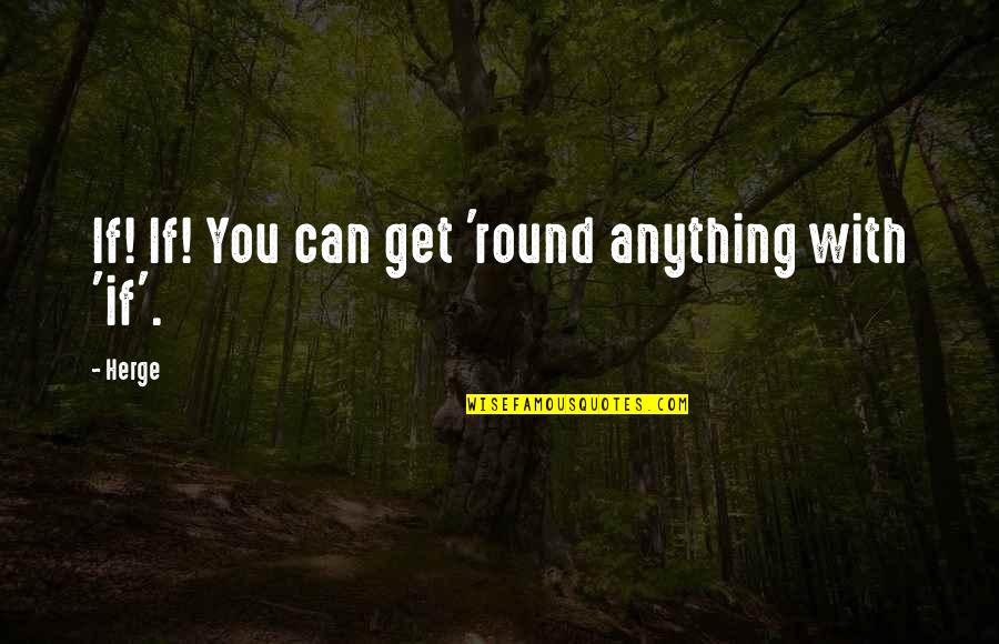 Relinquishment Quotes By Herge: If! If! You can get 'round anything with
