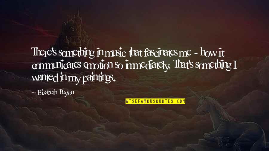 Relinquit Quotes By Elizabeth Peyton: There's something in music that fascinates me - Relinquit Quotes By Elizabeth Peyton: There's something in music that fascinates me -