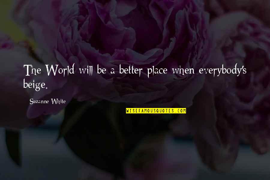 Reliquaire Des Quotes By Suzanne White: The World will be a better place when Reliquaire Des Quotes By Suzanne White: The World will be a better place when