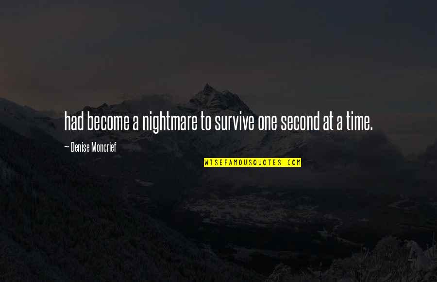 Reliquarum Quotes By Denise Moncrief: had become a nightmare to survive one second Reliquarum Quotes By Denise Moncrief: had become a nightmare to survive one second
