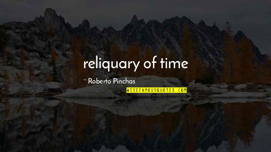 Reliquary Quotes By Roberto Pinchas: reliquary of time