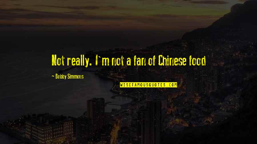 Reliquia In English Quotes By Bobby Simmons: Not really. I'm not a fan of Chinese Reliquia In English Quotes By Bobby Simmons: Not really. I'm not a fan of Chinese