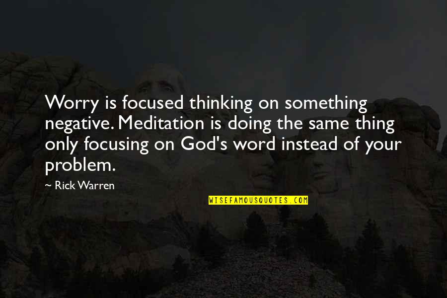 Reliquias Importantes Quotes By Rick Warren: Worry is focused thinking on something negative. Meditation