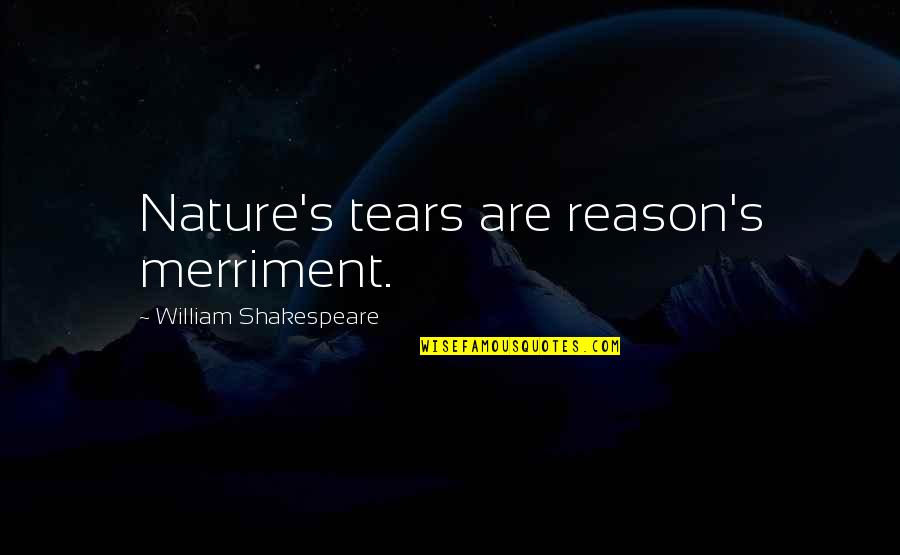 Reliquias Importantes Quotes By William Shakespeare: Nature's tears are reason's merriment.