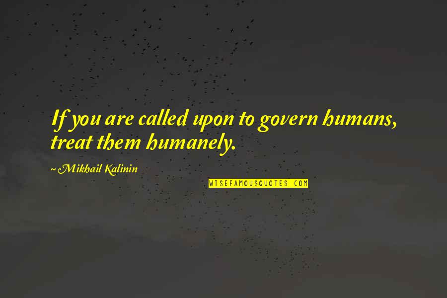 Reliquien Quotes By Mikhail Kalinin: If you are called upon to govern humans,