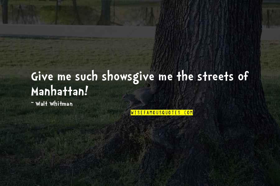 Reliquishes Quotes By Walt Whitman: Give me such showsgive me the streets of