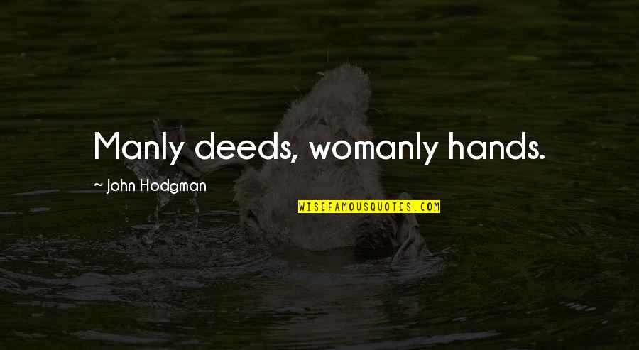 Relisabeth Quotes By John Hodgman: Manly deeds, womanly hands. Relisabeth Quotes By John Hodgman: Manly deeds, womanly hands.