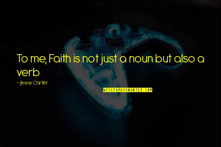 Relise Quotes By Jimmy Carter: To me, Faith is not just a noun Relise Quotes By Jimmy Carter: To me, Faith is not just a noun