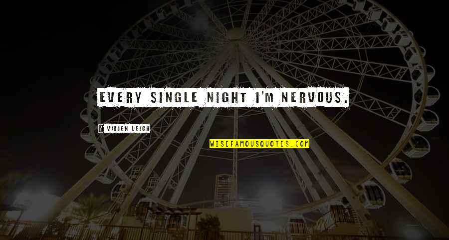 Relise Quotes By Vivien Leigh: Every single night I'm nervous. Relise Quotes By Vivien Leigh: Every single night I'm nervous.