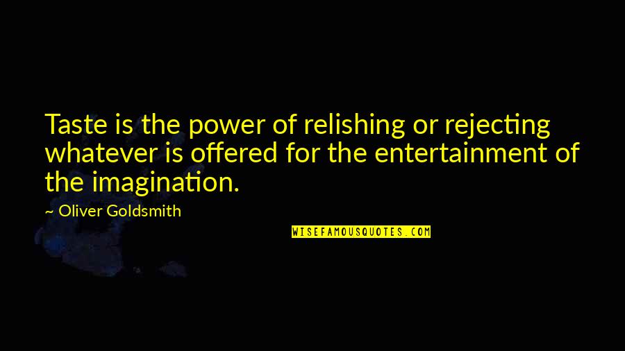 Relishing Quotes By Oliver Goldsmith: Taste is the power of relishing or rejecting