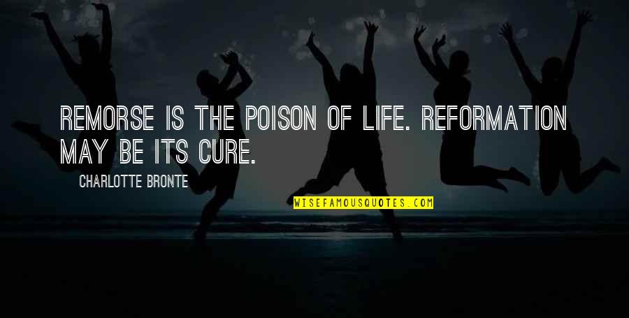Relisto Quotes By Charlotte Bronte: Remorse is the poison of life. Reformation may