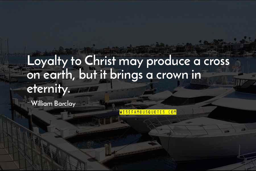Relisto Quotes By William Barclay: Loyalty to Christ may produce a cross on