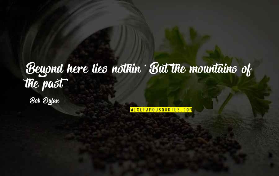 Relitto Del Quotes By Bob Dylan: Beyond here lies nothin' But the mountains of