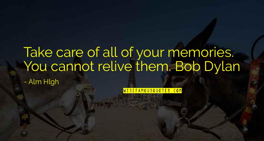 Relive Quotes By Alm Hlgh: Take care of all of your memories. You