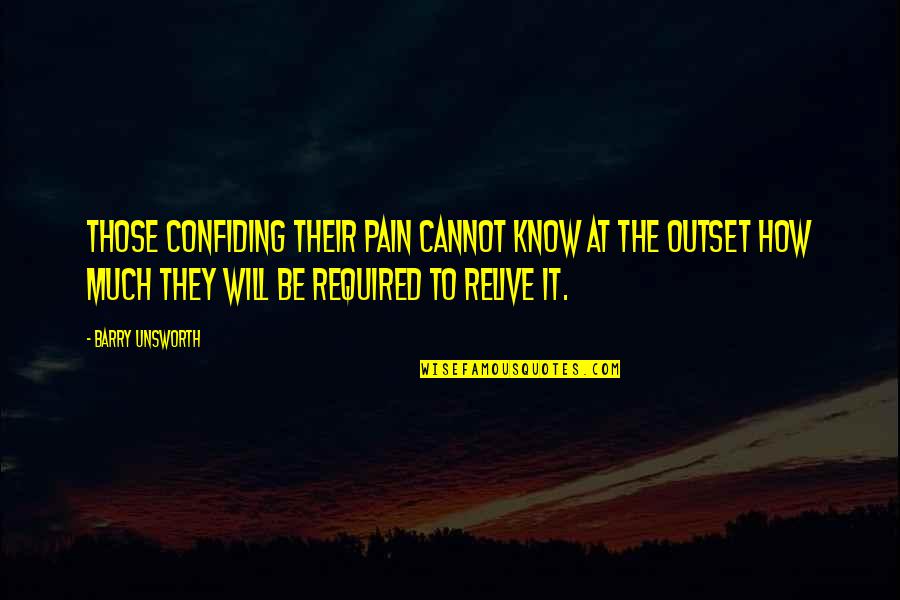 Relive Quotes By Barry Unsworth: Those confiding their pain cannot know at the