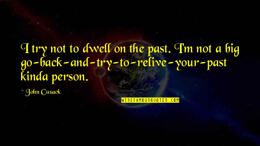 Relive Quotes By John Cusack: I try not to dwell on the past.