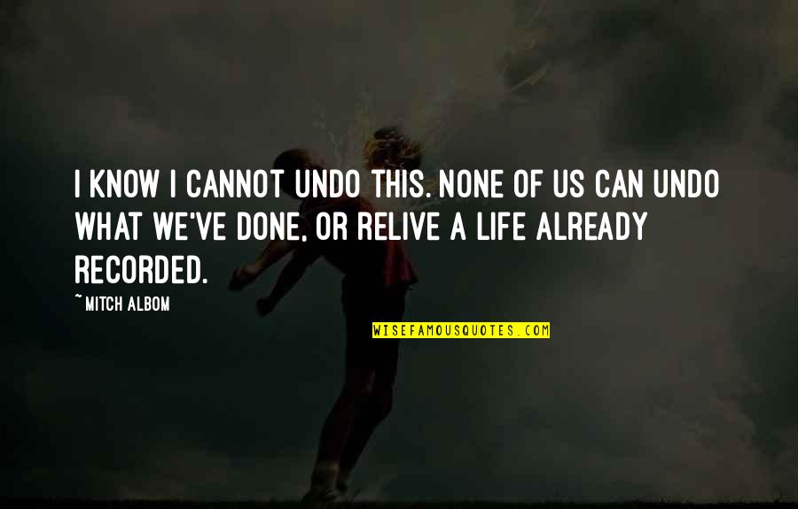 Relive Quotes By Mitch Albom: I know I cannot undo this. None of