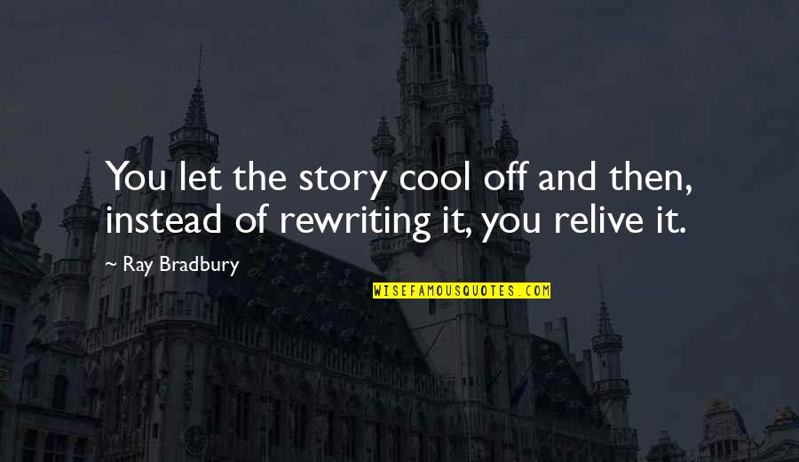 Relive Quotes By Ray Bradbury: You let the story cool off and then,