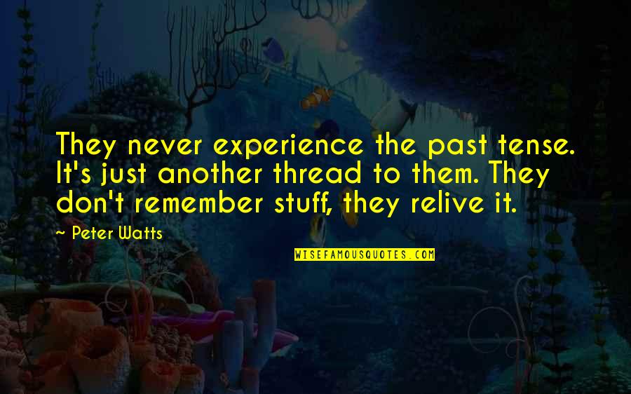 Relive The Past Quotes By Peter Watts: They never experience the past tense. It's just Relive The Past Quotes By Peter Watts: They never experience the past tense. It's just