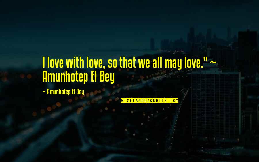 Relizing Quotes By Amunhotep El Bey: I love with love, so that we all
