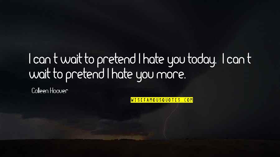 Relja Takvi Quotes By Colleen Hoover: I can't wait to pretend I hate you Relja Takvi Quotes By Colleen Hoover: I can't wait to pretend I hate you