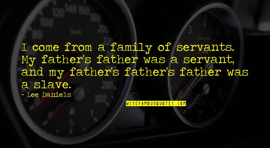 Relja Takvi Quotes By Lee Daniels: I come from a family of servants. My Relja Takvi Quotes By Lee Daniels: I come from a family of servants. My