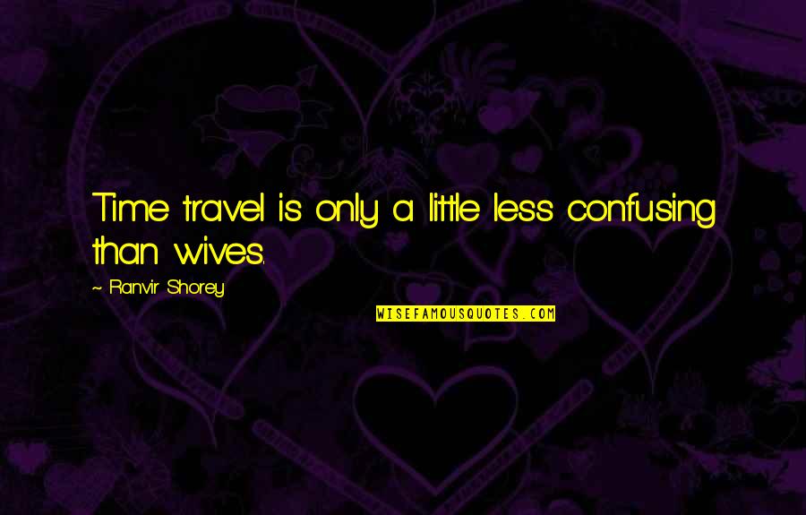 Reljic Slobodan Quotes By Ranvir Shorey: Time travel is only a little less confusing Reljic Slobodan Quotes By Ranvir Shorey: Time travel is only a little less confusing