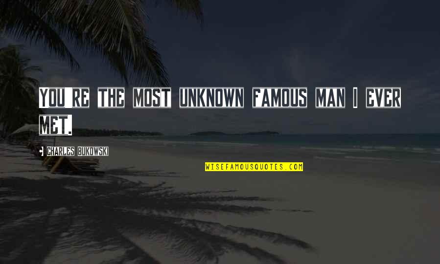 Relkeel Quotes By Charles Bukowski: You're the most unknown famous man I ever Relkeel Quotes By Charles Bukowski: You're the most unknown famous man I ever