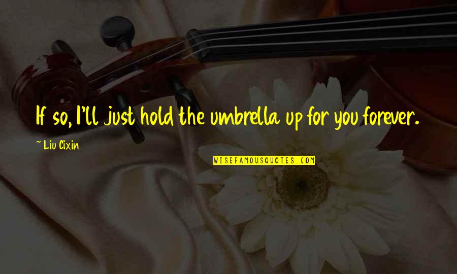 Relkeel Quotes By Liu Cixin: If so, I'll just hold the umbrella up