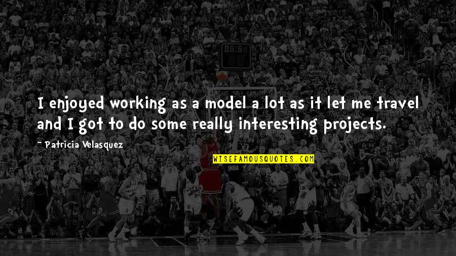 Relkeel Quotes By Patricia Velasquez: I enjoyed working as a model a lot Relkeel Quotes By Patricia Velasquez: I enjoyed working as a model a lot