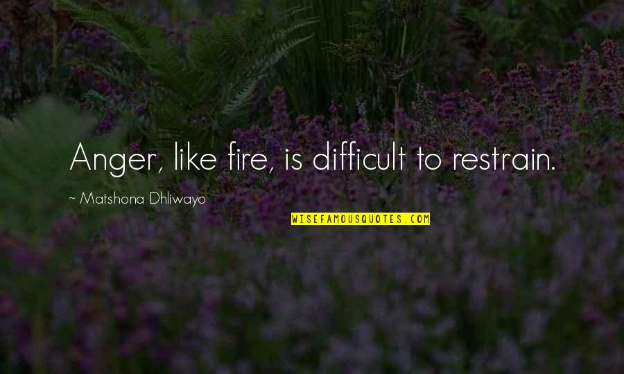 Rell Sunn Quotes By Matshona Dhliwayo: Anger, like fire, is difficult to restrain.