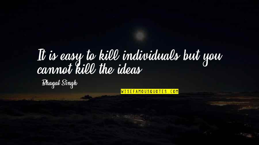 Rellenar In English Quotes By Bhagat Singh: It is easy to kill individuals but you