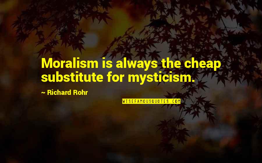 Rellenitos Quotes By Richard Rohr: Moralism is always the cheap substitute for mysticism.