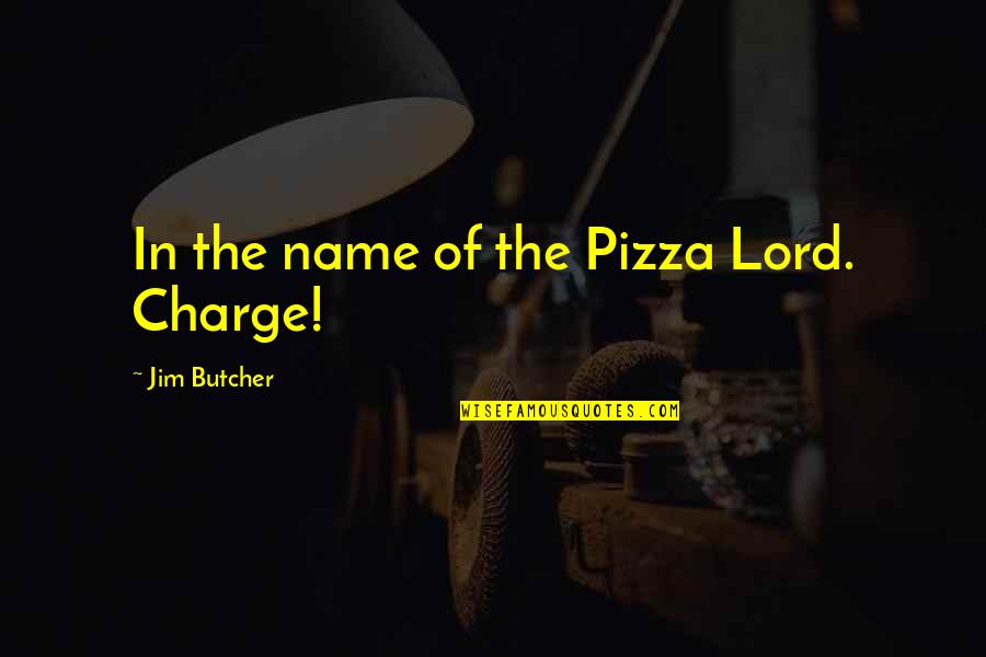 Relleno De Pavo Quotes By Jim Butcher: In the name of the Pizza Lord. Charge! Relleno De Pavo Quotes By Jim Butcher: In the name of the Pizza Lord. Charge!