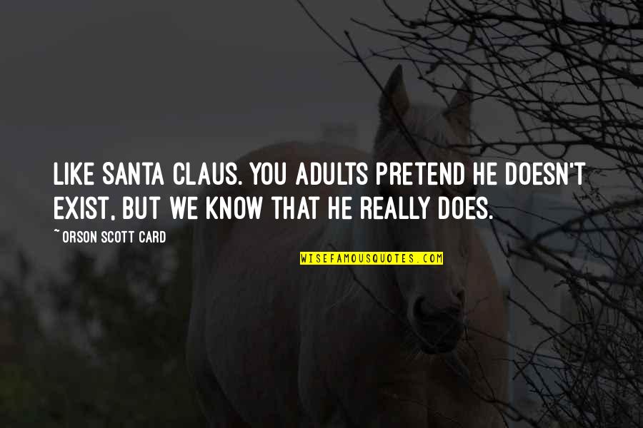 Relleno De Pavo Quotes By Orson Scott Card: Like Santa Claus. You adults pretend he doesn't Relleno De Pavo Quotes By Orson Scott Card: Like Santa Claus. You adults pretend he doesn't