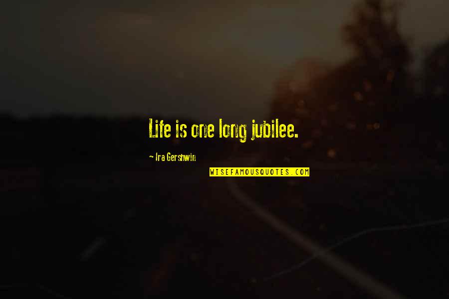 Relleno Quotes By Ira Gershwin: Life is one long jubilee. Relleno Quotes By Ira Gershwin: Life is one long jubilee.