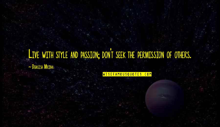 Relliesplayhouse25 Quotes By Debasish Mridha: Live with style and passion; don't seek the Relliesplayhouse25 Quotes By Debasish Mridha: Live with style and passion; don't seek the