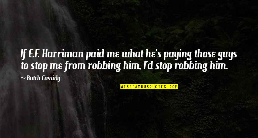 Rellingen Quotes By Butch Cassidy: If E.F. Harriman paid me what he's paying Rellingen Quotes By Butch Cassidy: If E.F. Harriman paid me what he's paying