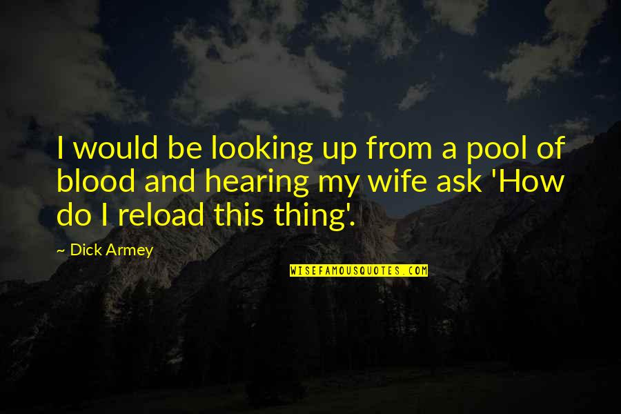 Reload Quotes By Dick Armey: I would be looking up from a pool