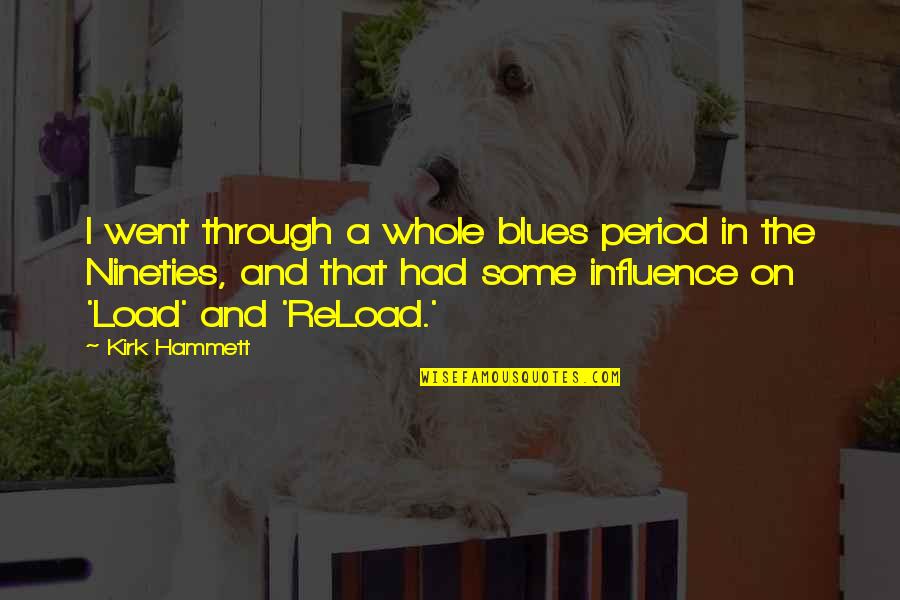 Reload Quotes By Kirk Hammett: I went through a whole blues period in