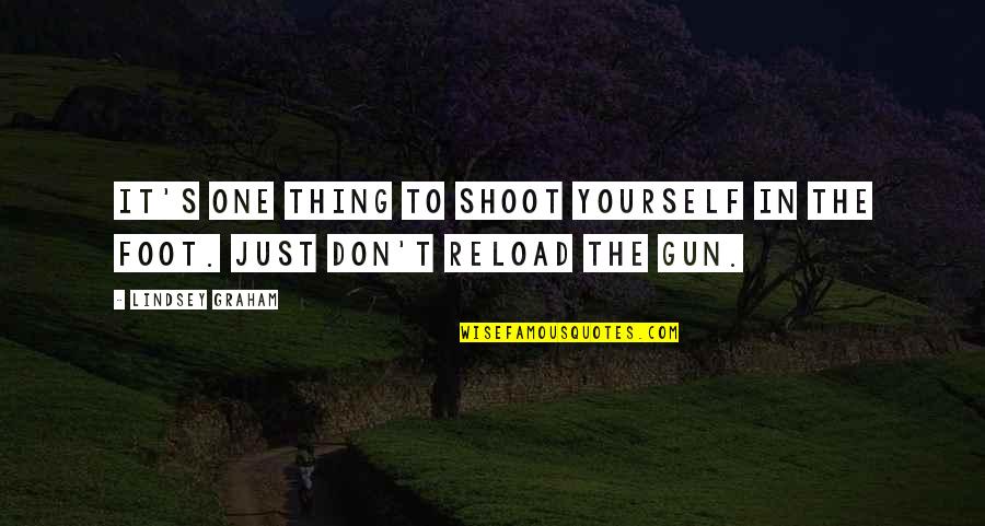 Reload Quotes By Lindsey Graham: It's one thing to shoot yourself in the