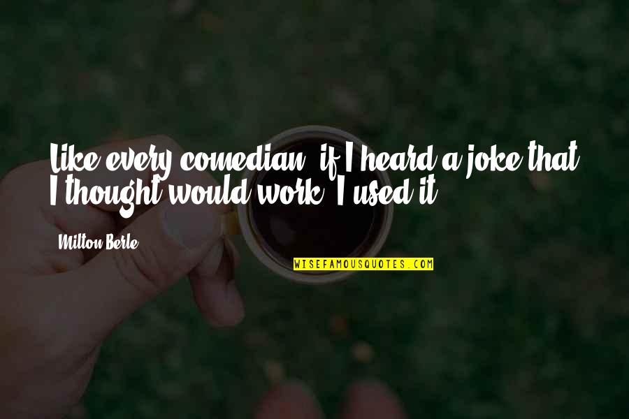 Reloading Bench Quotes By Milton Berle: Like every comedian, if I heard a joke