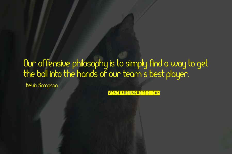Reloading Tungsten Quotes By Kelvin Sampson: Our offensive philosophy is to simply find a Reloading Tungsten Quotes By Kelvin Sampson: Our offensive philosophy is to simply find a