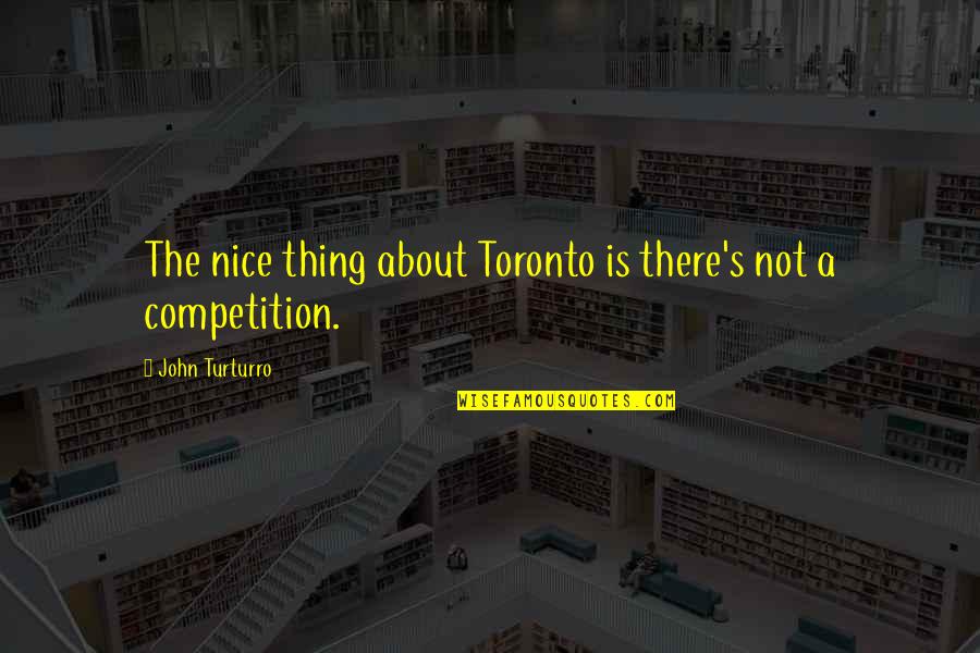 Relocate In Spanish Quotes By John Turturro: The nice thing about Toronto is there's not Relocate In Spanish Quotes By John Turturro: The nice thing about Toronto is there's not