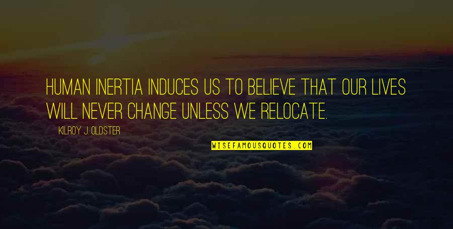 Relocate Quotes By Kilroy J. Oldster: Human inertia induces us to believe that our