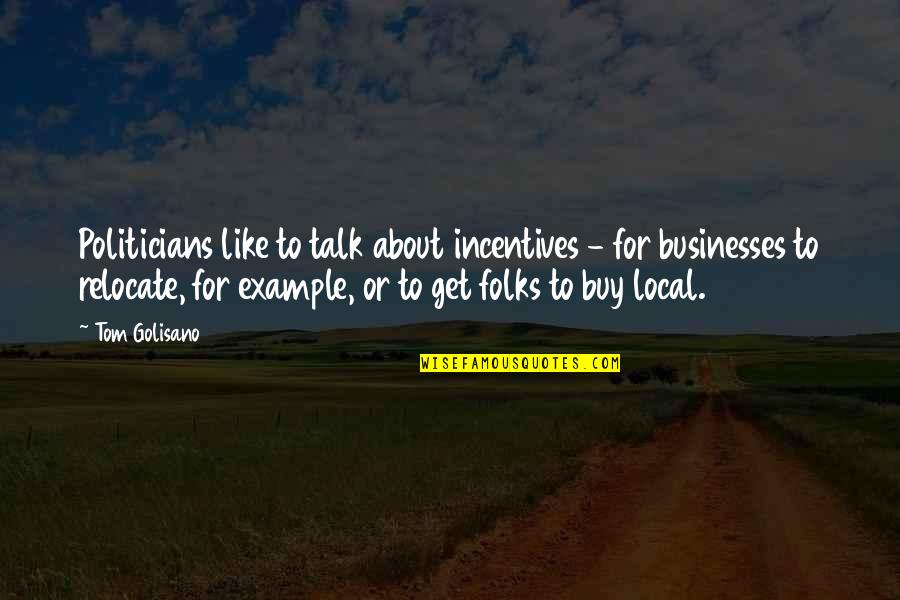 Relocate Quotes By Tom Golisano: Politicians like to talk about incentives - for