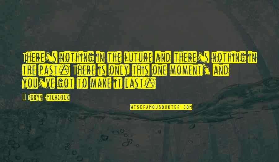 Relocates Crossword Quotes By Robyn Hitchcock: There's nothing in the future and there's nothing Relocates Crossword Quotes By Robyn Hitchcock: There's nothing in the future and there's nothing